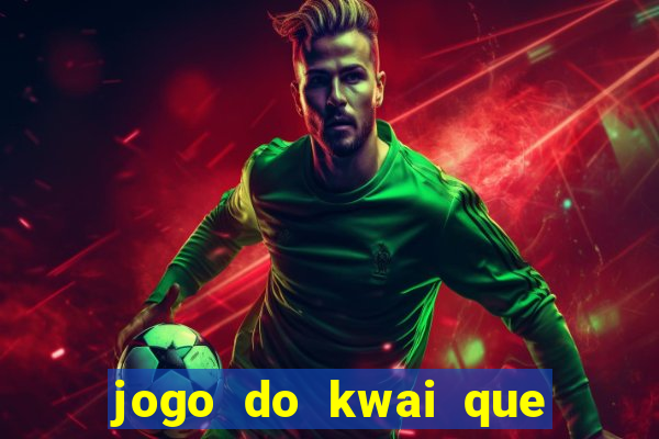 jogo do kwai que ganha dinheiro